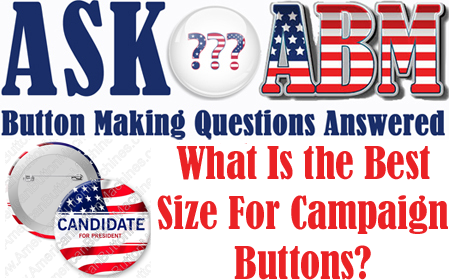 What Is the Best Size For Campaign Buttons? - Button Making Questions, Ask ABM