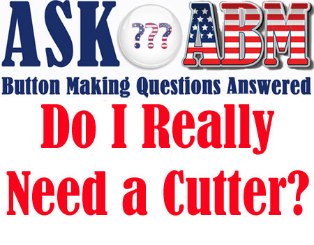 Do I Really Need a Graphic Cutter To Make Buttons?  Button Making Questions, Ask ABM