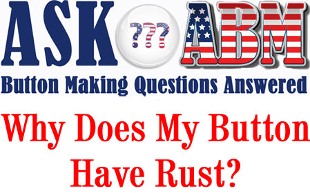 Why Does My Button Have Rust? Button Making Questions, Ask ABM
