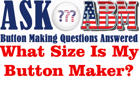How Do I Find Out What Size Button Machine I Have? Button Making Questions, Ask ABM