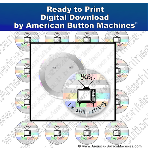 Yes, I'm Still Watching - Digital Download for Buttons