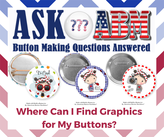 Button Making Questions Answered, Ask ABM - Where Can I Find Graphics for My Buttons?