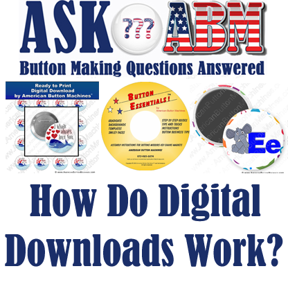 Button Making Questions Answered, Ask ABM - How Do Digital Downloads Work?