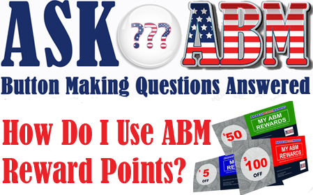 Button Making Questions - Ask ABM, How Do I Use My ABM Reward Points?