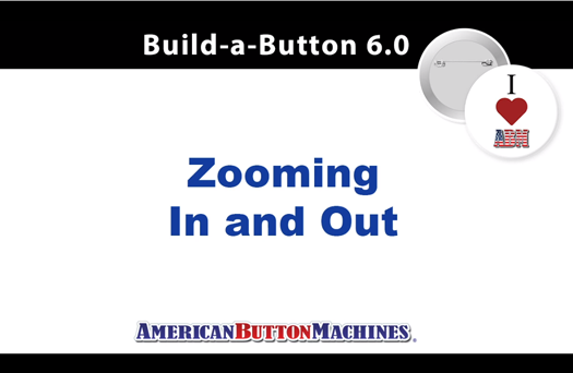 Zooming In and Out On Your Design in Build-a-Button 6.0
