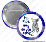 I'm Fine Why Do You Ask - Digital Download for Buttons