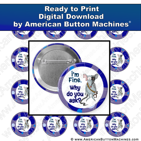 I'm Fine Why Do You Ask - Digital Download for Buttons